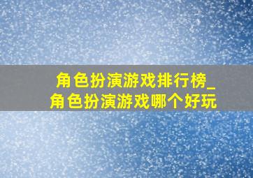 角色扮演游戏排行榜_角色扮演游戏哪个好玩