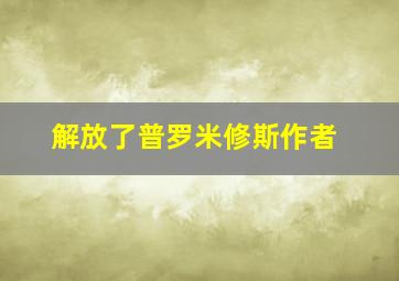 解放了普罗米修斯作者