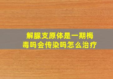 解脲支原体是一期梅毒吗会传染吗怎么治疗