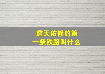 詹天佑修的第一条铁路叫什么