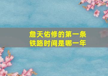 詹天佑修的第一条铁路时间是哪一年