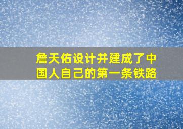 詹天佑设计并建成了中国人自己的第一条铁路