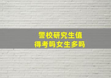 警校研究生值得考吗女生多吗