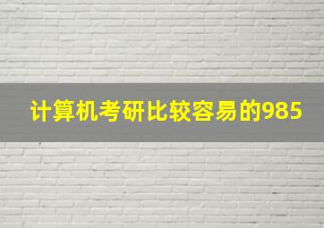 计算机考研比较容易的985