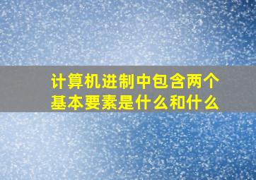 计算机进制中包含两个基本要素是什么和什么