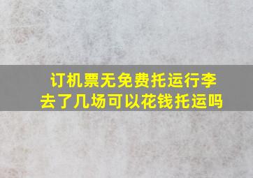 订机票无免费托运行李去了几场可以花钱托运吗