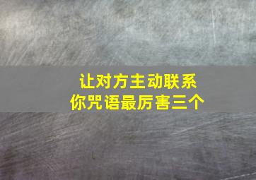 让对方主动联系你咒语最厉害三个