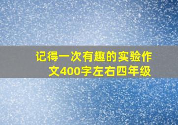 记得一次有趣的实验作文400字左右四年级