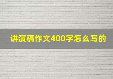 讲演稿作文400字怎么写的