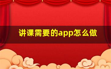 讲课需要的app怎么做