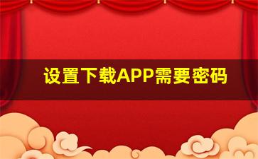 设置下载APP需要密码