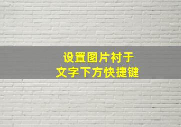 设置图片衬于文字下方快捷键