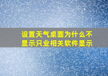 设置天气桌面为什么不显示只业相关软件显示