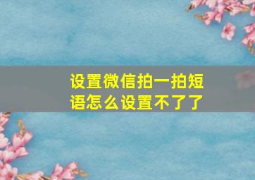 设置微信拍一拍短语怎么设置不了了