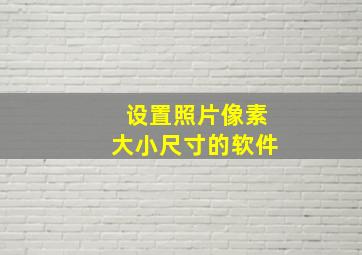 设置照片像素大小尺寸的软件