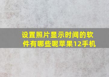 设置照片显示时间的软件有哪些呢苹果12手机