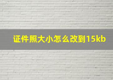 证件照大小怎么改到15kb