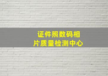 证件照数码相片质量检测中心