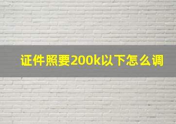 证件照要200k以下怎么调