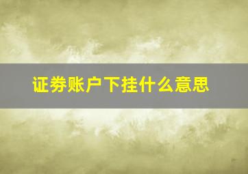 证劵账户下挂什么意思