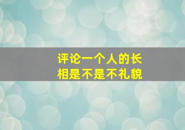 评论一个人的长相是不是不礼貌