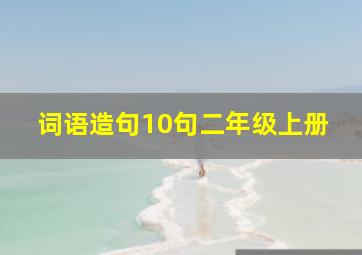 词语造句10句二年级上册