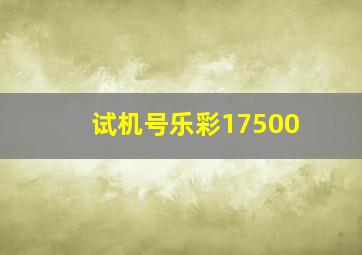 试机号乐彩17500