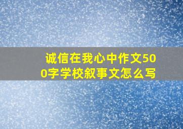 诚信在我心中作文500字学校叙事文怎么写