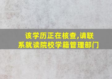 该学历正在核查,请联系就读院校学籍管理部门