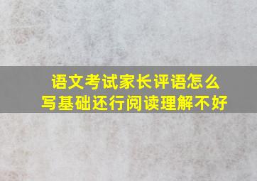 语文考试家长评语怎么写基础还行阅读理解不好