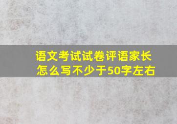 语文考试试卷评语家长怎么写不少于50字左右