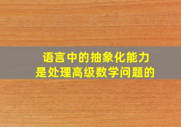 语言中的抽象化能力是处理高级数学问题的