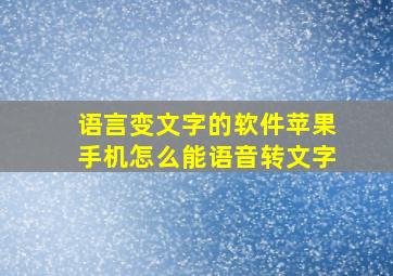 语言变文字的软件苹果手机怎么能语音转文字