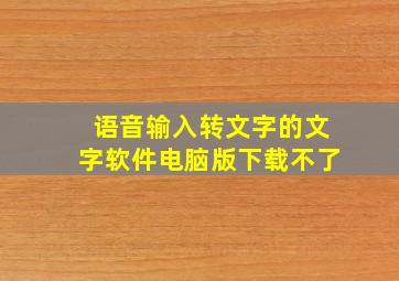 语音输入转文字的文字软件电脑版下载不了