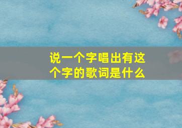 说一个字唱出有这个字的歌词是什么