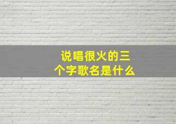 说唱很火的三个字歌名是什么