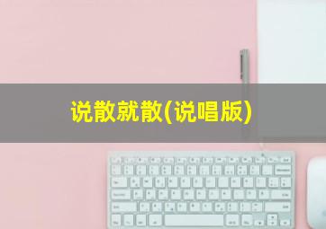 说散就散(说唱版)