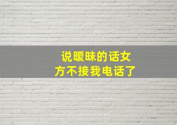 说暧昧的话女方不接我电话了