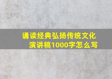 诵读经典弘扬传统文化演讲稿1000字怎么写