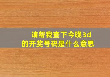 请帮我查下今晚3d的开奖号码是什么意思