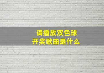 请播放双色球开奖歌曲是什么