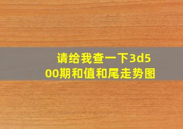 请给我查一下3d500期和值和尾走势图