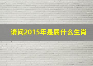 请问2015年是属什么生肖