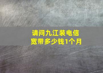 请问九江装电信宽带多少钱1个月