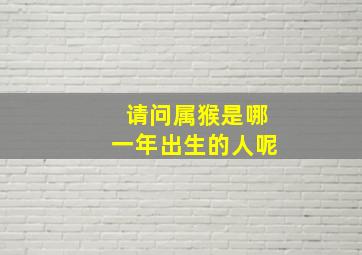 请问属猴是哪一年出生的人呢