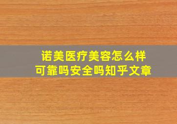 诺美医疗美容怎么样可靠吗安全吗知乎文章