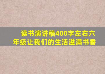 读书演讲稿400字左右六年级让我们的生活溢满书香