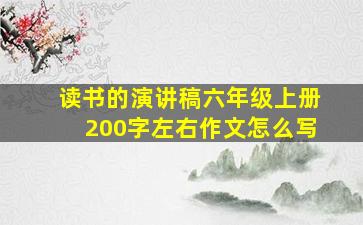 读书的演讲稿六年级上册200字左右作文怎么写