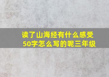 读了山海经有什么感受50字怎么写的呢三年级