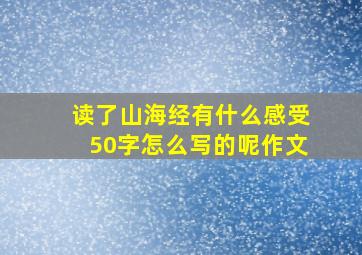 读了山海经有什么感受50字怎么写的呢作文